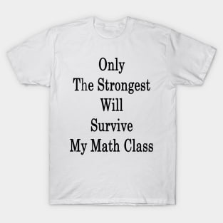 Only The Strongest Will Survive My Math Class T-Shirt